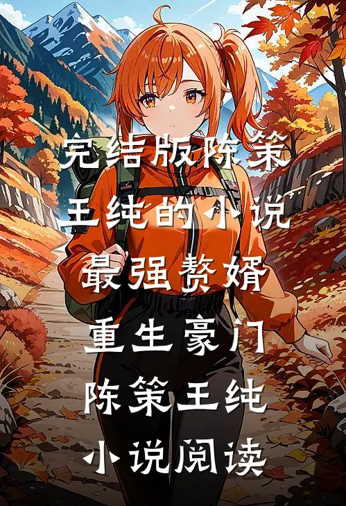 完结版陈策王纯的小说最强赘婿重生豪门陈策王纯小说阅读