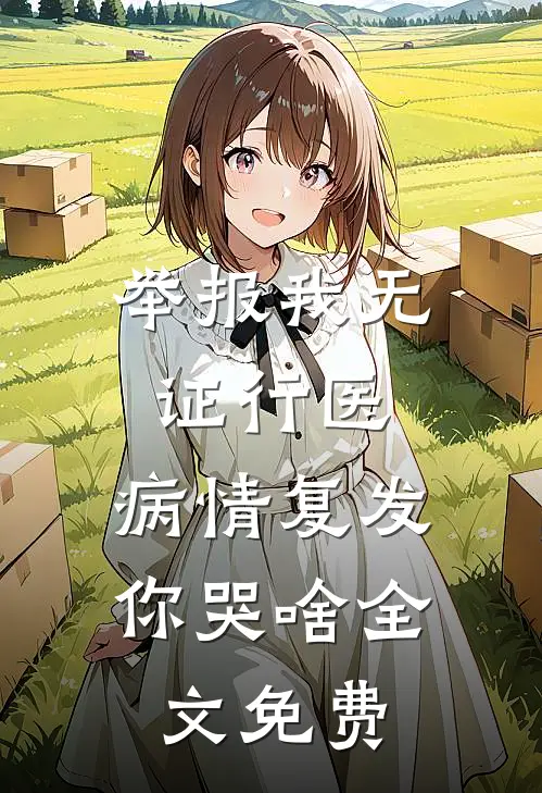 举报我无证行医，病情复发你哭啥全文免费