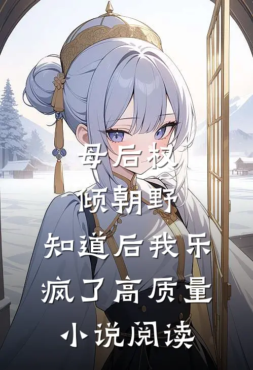 母后权倾朝野，知道后我乐疯了高质量小说阅读