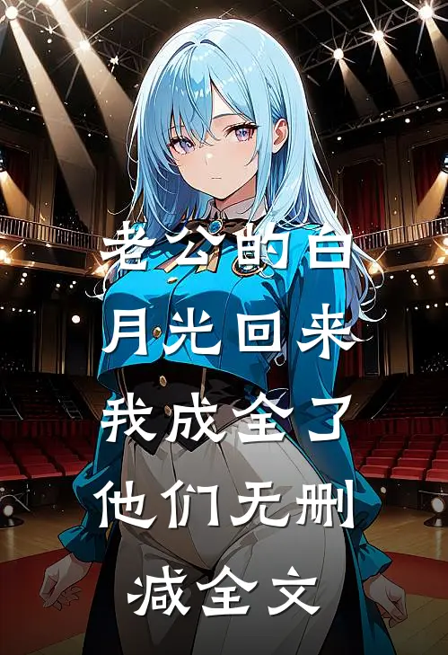 老公的白月光回来，我成全了他们无删减全文