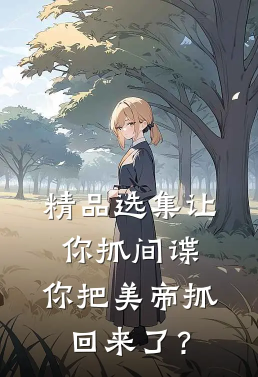 精品选集让你抓间谍，你把美帝抓回来了？
