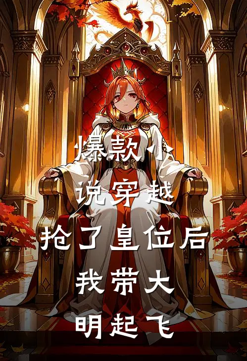 爆款小说穿越：抢了皇位后，我带大明起飞
