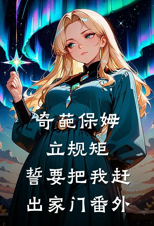 奇葩保姆立规矩，誓要把我赶出家门 番外