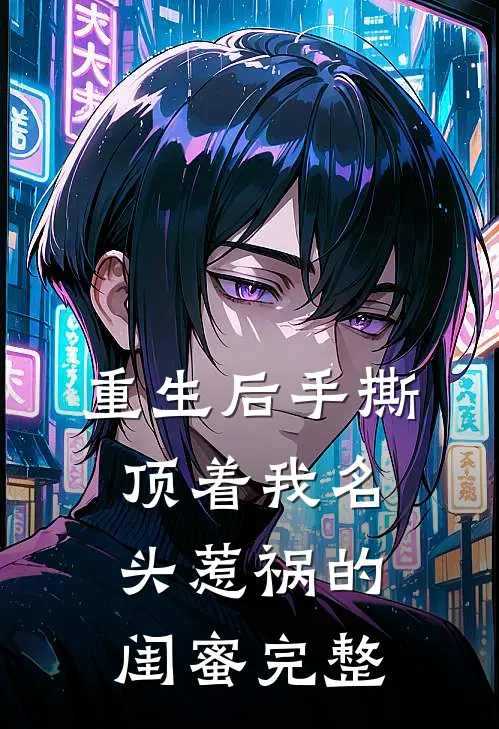 重生后手撕顶着我名头惹祸的闺蜜完整
