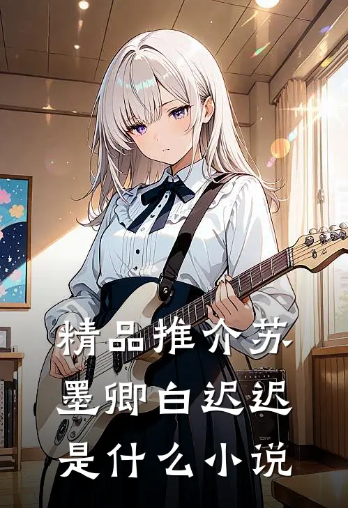 精品推介苏墨卿白迟迟是什么小说
