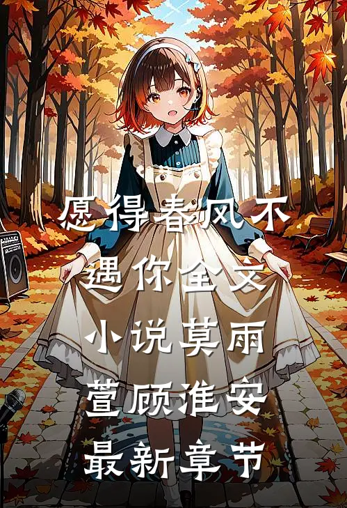 愿得春风不遇你全文小说莫雨萱顾淮安最新章节