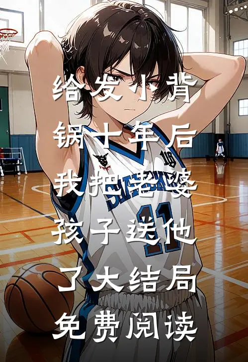 给发小背锅十年后，我把老婆孩子送他了大结局免费阅读
