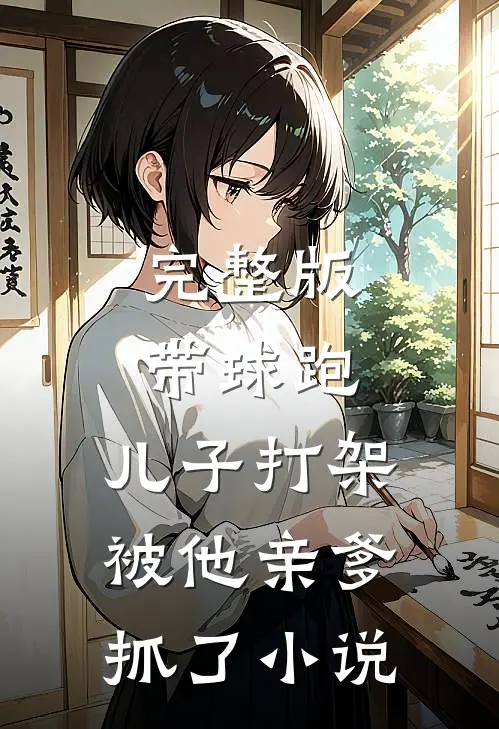 完整版带球跑:儿子打架被他亲爹抓了 小说