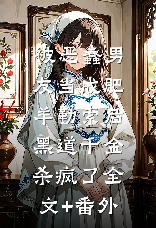 被恶蠢男友当成肥羊勒索后，黑道千金杀疯了全文+番外