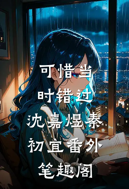 可惜当时错过：沈嘉煜秦初宜番外笔趣阁