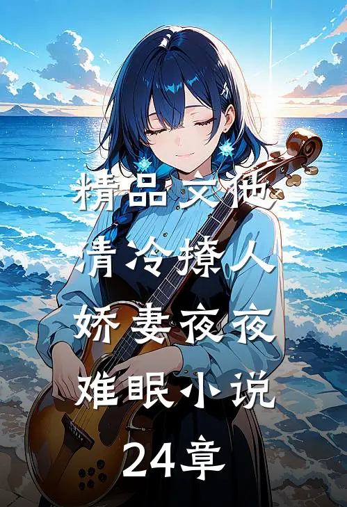精品文他清冷撩人,娇妻夜夜难眠小说24章