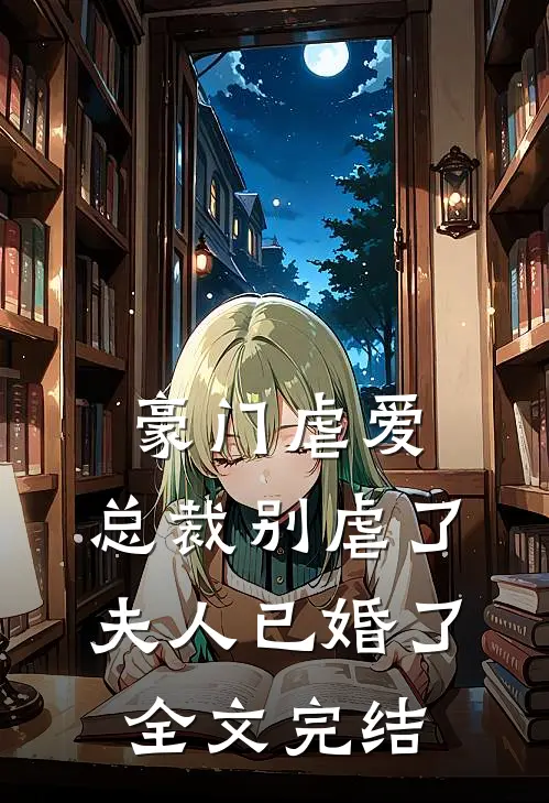 豪门虐爱：总裁别虐了，夫人已婚了全文完结