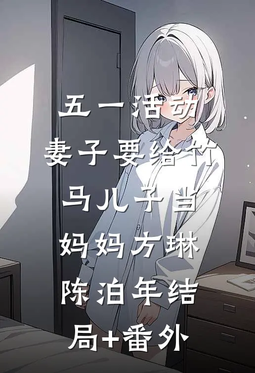五一活动，妻子要给竹马儿子当妈妈方琳陈泊年结局+番外