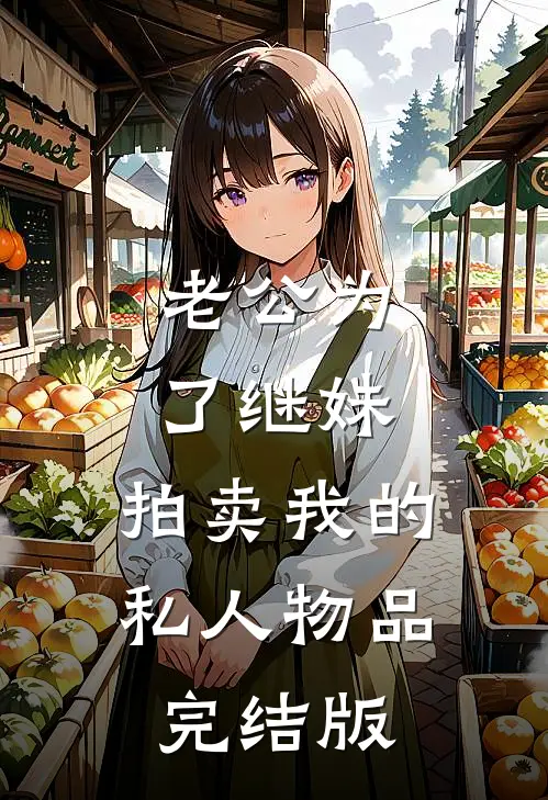 老公为了继妹，拍卖我的私人物品完结版