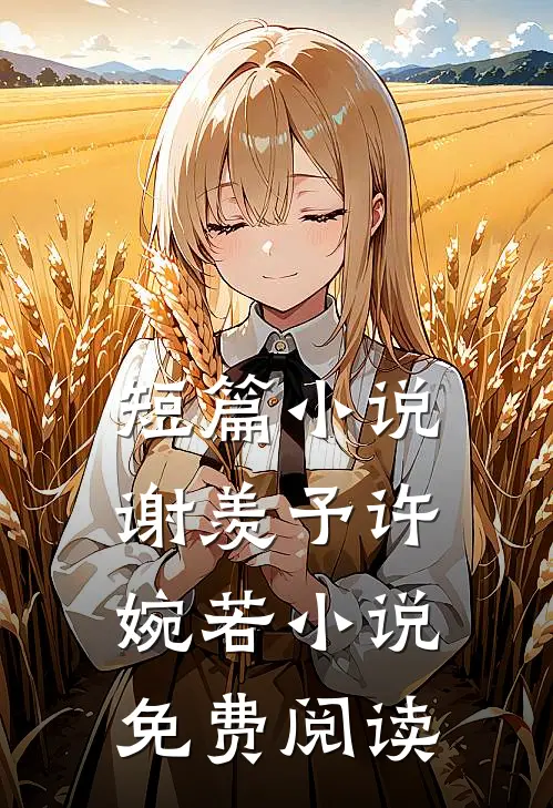 短篇小说谢羡予许婉若小说免费阅读
