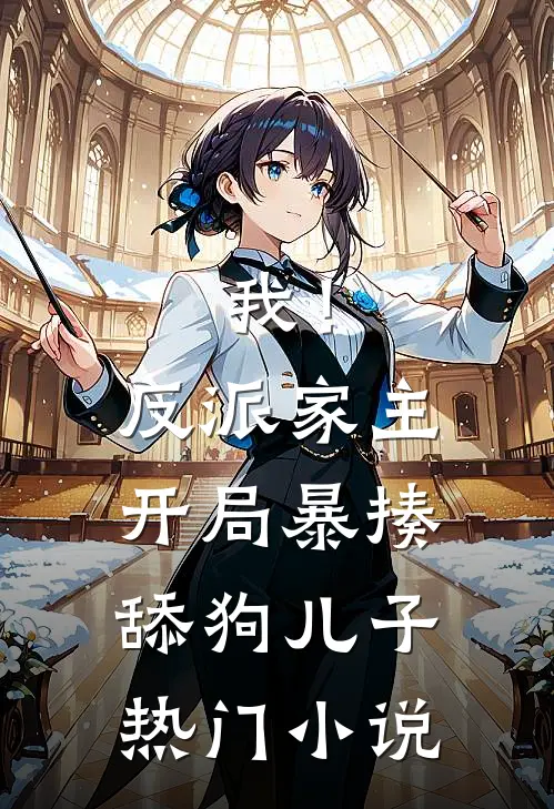 我！反派家主，开局暴揍舔狗儿子热门小说