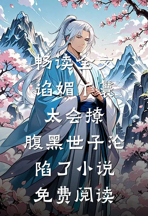 畅读全文谄媚丫鬟太会撩,腹黑世子沦陷了小说免费阅读