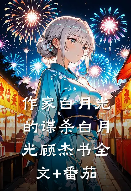 作家白月光的谋杀白月光顾杰书全文+番茄