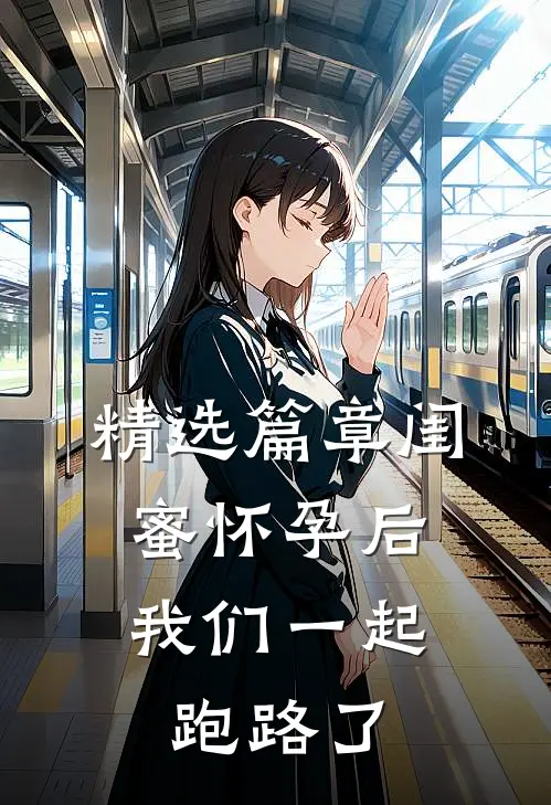 精选篇章闺蜜怀孕后，我们一起跑路了