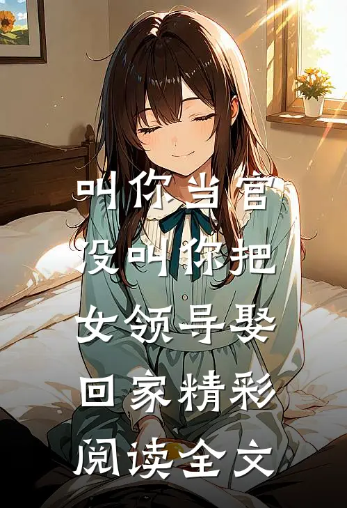 叫你当官,没叫你把女领导娶回家精彩阅读全文