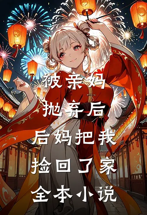 被亲妈抛弃后,后妈把我捡回了家全本小说