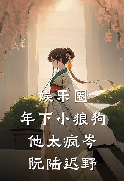 娱乐圈：年下小狼狗他太疯岑阮陆迟野