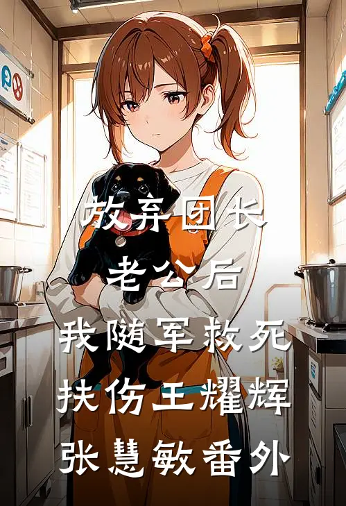 放弃团长老公后，我随军救死扶伤王耀辉张慧敏 番外