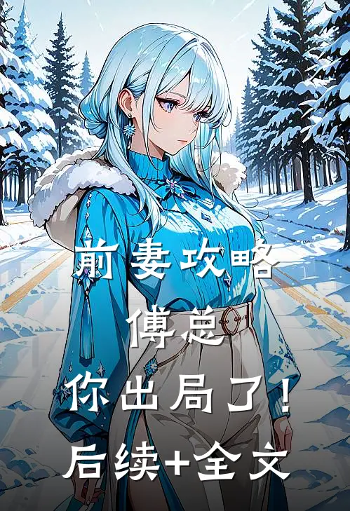 前妻攻略：傅总，你出局了！后续+全文
