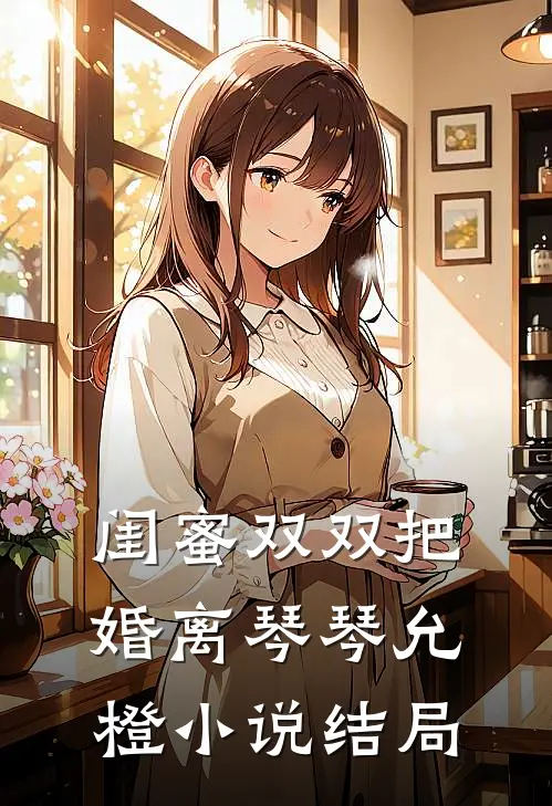 闺蜜双双把婚离琴琴允橙小说结局