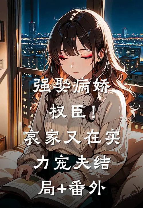 强娶病娇权臣！哀家又在实力宠夫结局+番外