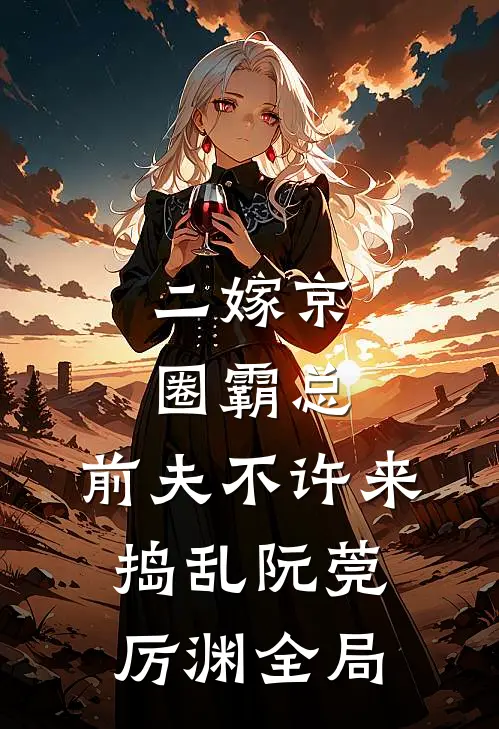 二嫁京圈霸总，前夫不许来捣乱阮莞厉渊全局