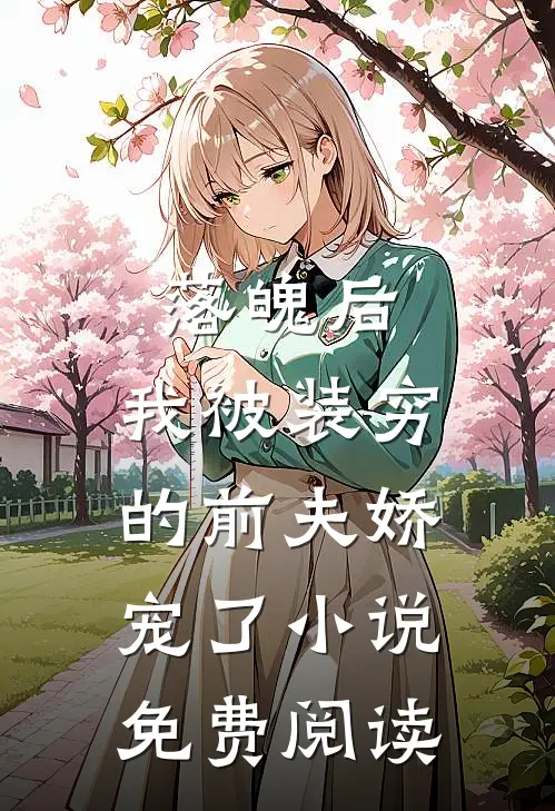 落魄后，我被装穷的前夫娇宠了小说免费阅读