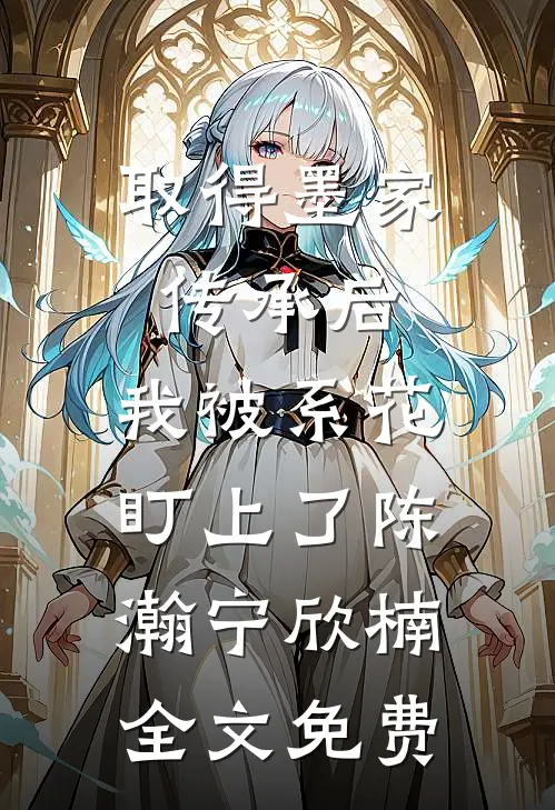 取得墨家传承后，我被系花盯上了陈瀚宁欣楠全文免费
