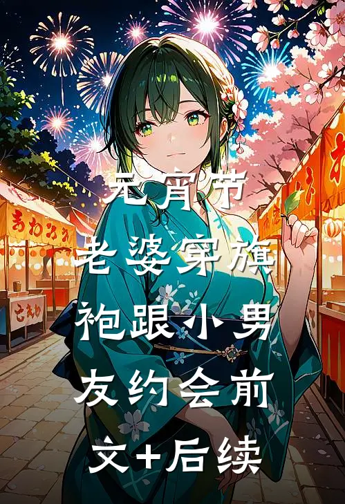 元宵节，老婆穿旗袍跟小男友约会前文+后续
