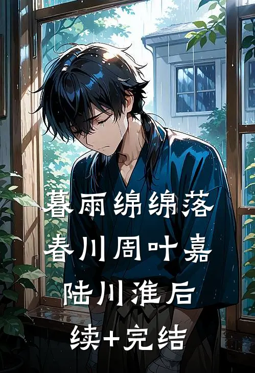 暮雨绵绵落春川周叶嘉陆川淮后续+完结