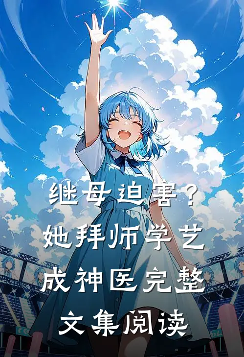继母迫害？她拜师学艺成神医完整文集阅读