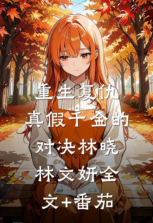 《重生复仇：真假千金的对决》林晓林文妍全文+番茄