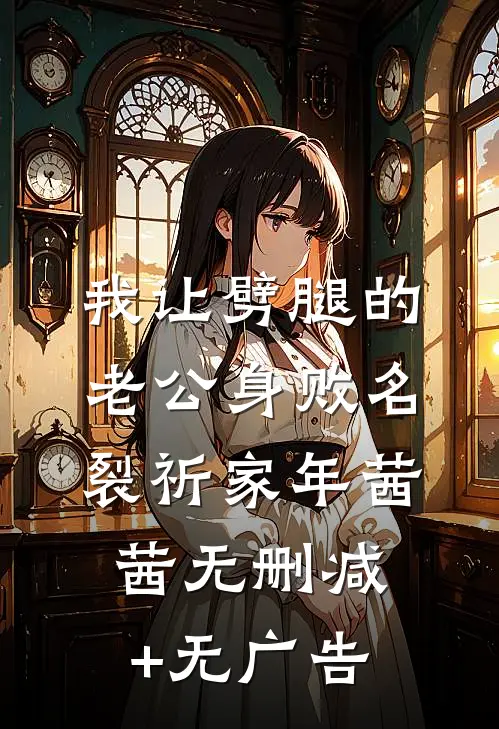 我让劈腿的老公身败名裂祈家年茜茜无删减+无广告