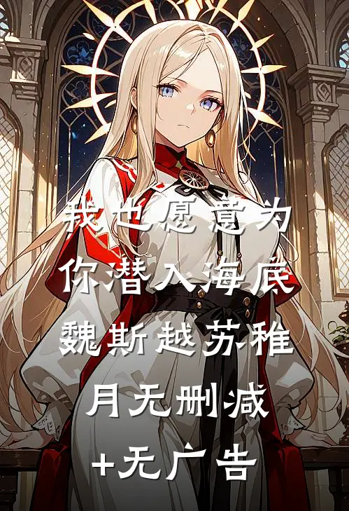 我也愿意为你潜入海底魏斯越苏稚月无删减+无广告