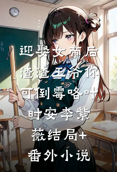 迎娶女帝后，渣渣王爷你可倒霉咯叶时安李紫薇结局+番外小说