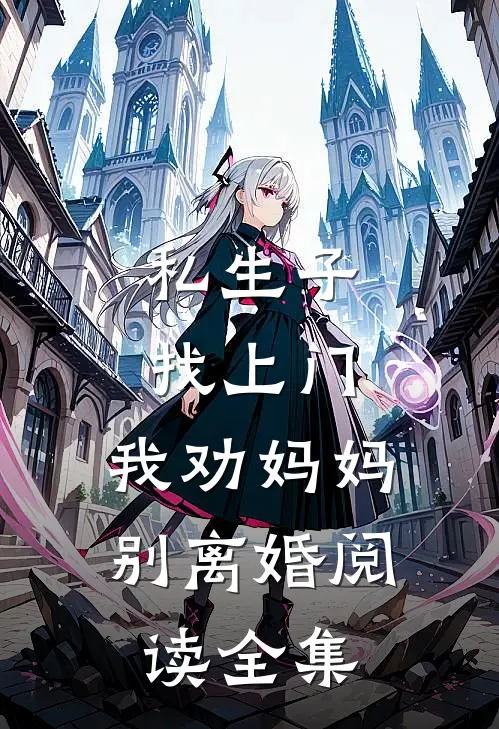 私生子找上门，我劝妈妈别离婚阅读全集