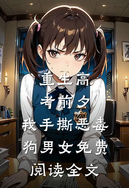 重生高考前夕，我手撕恶毒狗男女免费阅读全文