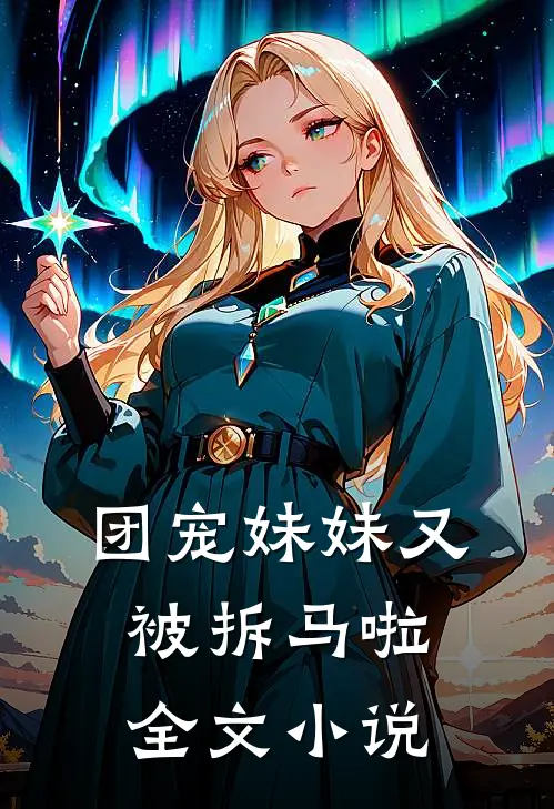 团宠妹妹又被拆马啦全文小说