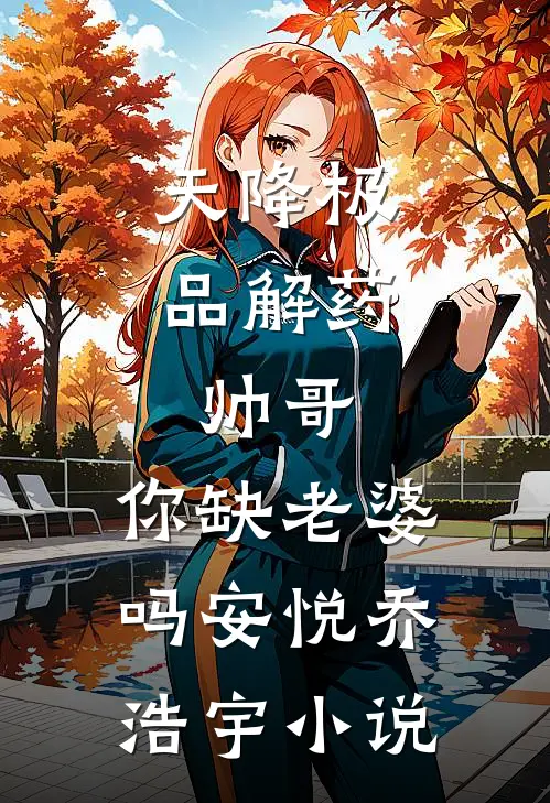 天降极品解药：帅哥，你缺老婆吗安悦乔浩宇小说