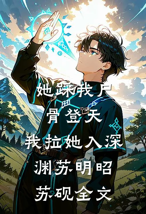 她踩我尸骨登天，我拉她入深渊苏明昭苏砚全文