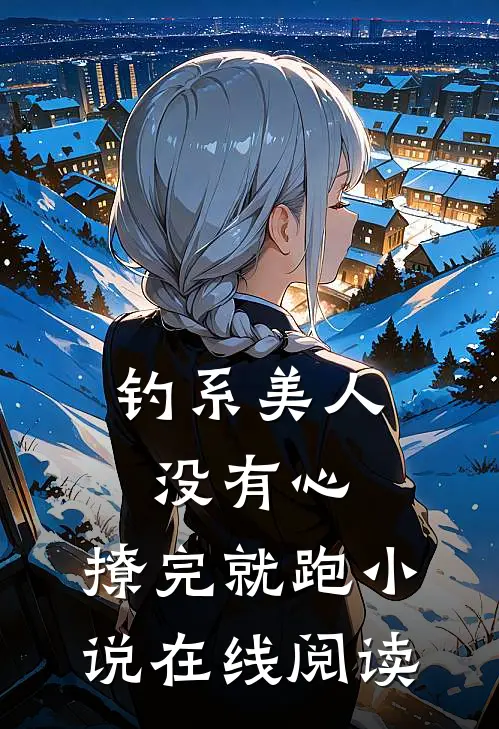 钓系美人没有心,撩完就跑小说在线阅读