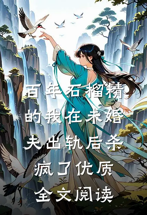 百年石榴精的我在未婚夫出轨后杀疯了优质全文阅读
