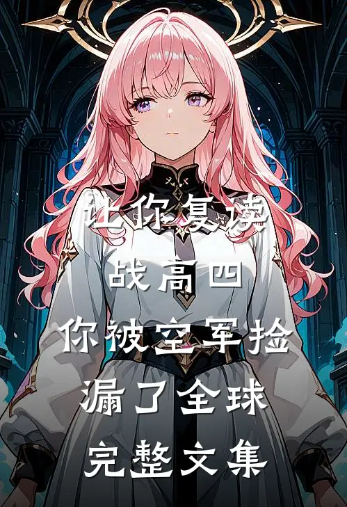让你复读战高四，你被空军捡漏了全球完整文集