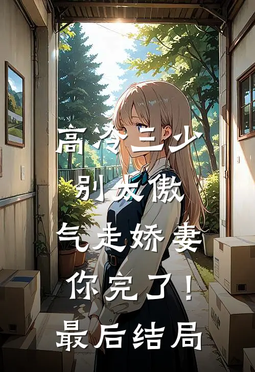 高冷三少别太傲，气走娇妻你完了！最后结局