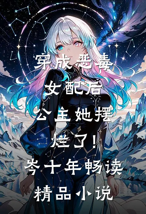 穿成恶毒女配后,公主她摆烂了! 岑十年畅读精品小说